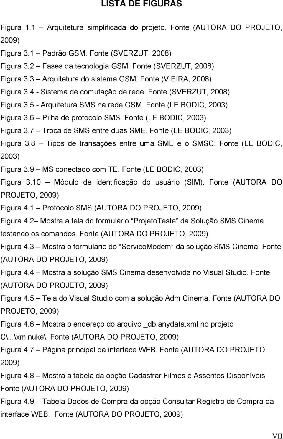 Fonte (LE BODIC, 2003) Figura 3.6 Pilha de protocolo SMS. Fonte (LE BODIC, 2003) Figura 3.7 Troca de SMS entre duas SME. Fonte (LE BODIC, 2003) Figura 3.8 Tipos de transações entre uma SME e o SMSC.