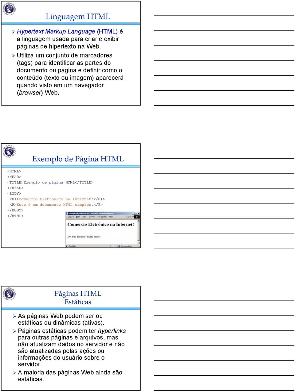 Exemplo de Página HTML <HTML> <HEAD> <TITLE>Exemplo de página HTML</TITLE> </HEAD> <BODY> <H1>Comércio Eletrônico na Internet!</H1> <P>Este é um documento HTML simples.