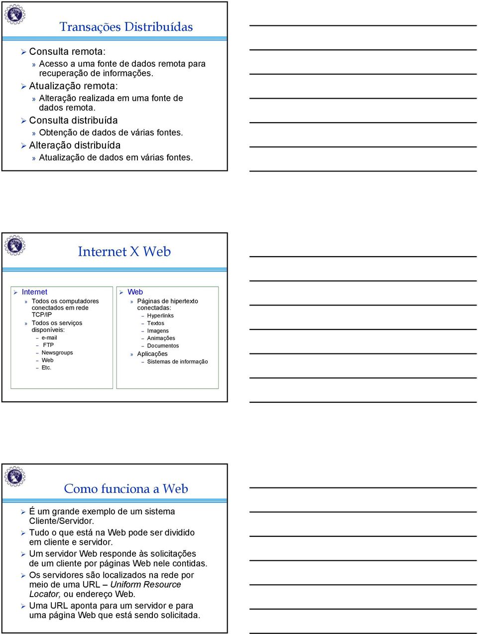 Internet X Web Internet» Todos os computadores conectados em rede TCP/IP» Todos os serviços disponíveis: e-mail FTP Newsgroups Web Etc.