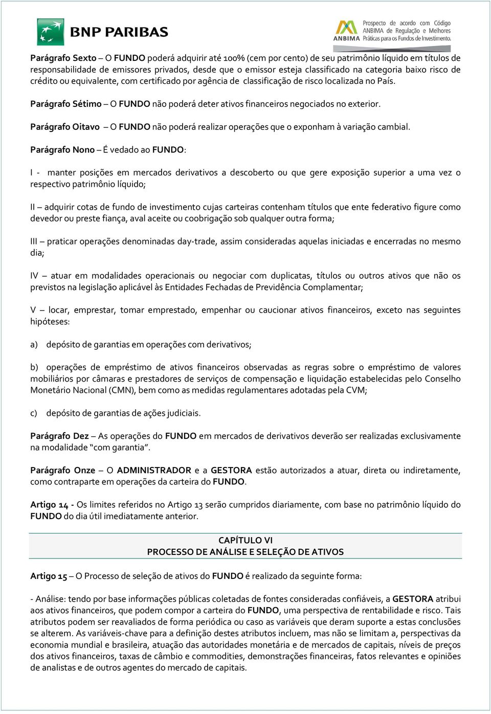 Parágrafo Oitavo O FUNDO não poderá realizar operações que o exponham à variação cambial.