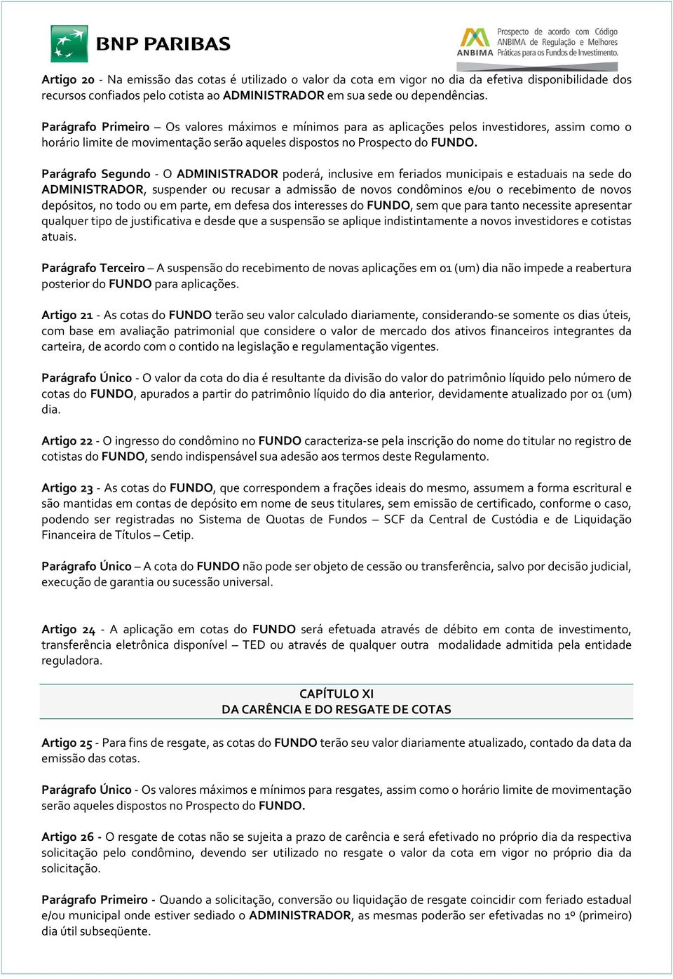 Parágrafo Segundo - O ADMINISTRADOR poderá, inclusive em feriados municipais e estaduais na sede do ADMINISTRADOR, suspender ou recusar a admissão de novos condôminos e/ou o recebimento de novos