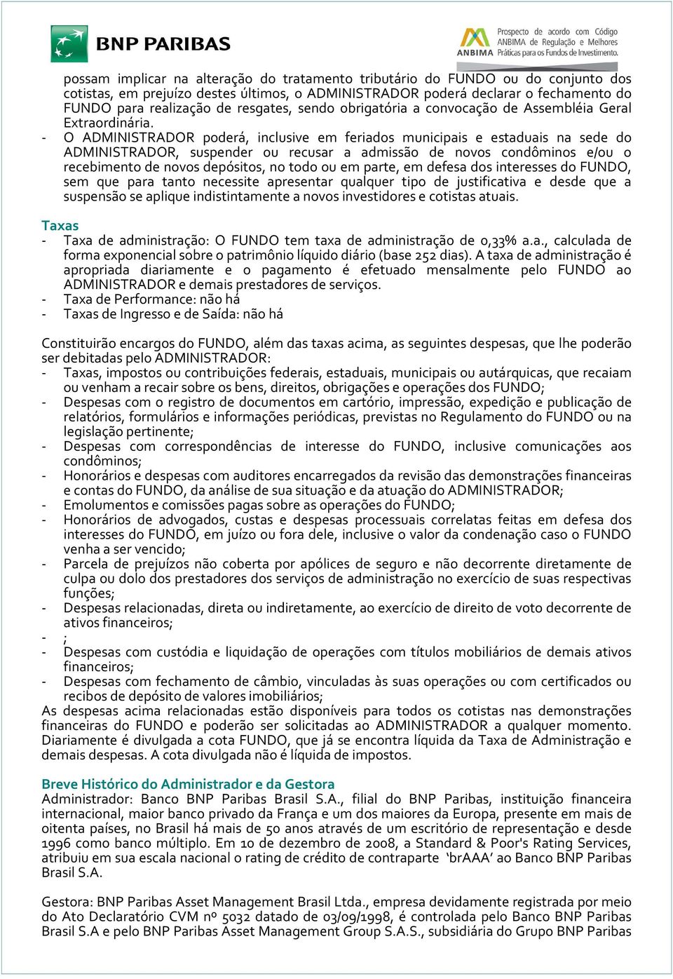 - O ADMINISTRADOR poderá, inclusive em feriados municipais e estaduais na sede do ADMINISTRADOR, suspender ou recusar a admissão de novos condôminos e/ou o recebimento de novos depósitos, no todo ou