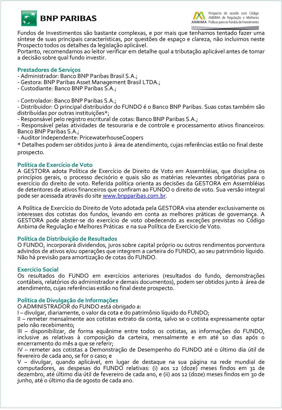 Prestadores de Serviços - Administrador: Banco BNP Paribas Brasil S.A.; - Gestora: BNP Paribas Asset Management Brasil LTDA.; - Custodiante: Banco BNP Paribas S.A.; - Controlador: Banco BNP Paribas S.