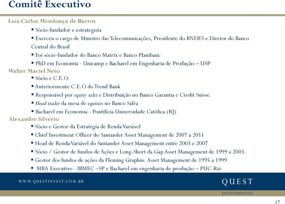 Head trader da mesa de equities no Banco Safra Bacharel em Economia - Pontifícia Universidade Católica (RJ) Alexandre Silverio Sócio e Gestor da Estratégia de Renda Variável Chief Investment Officer