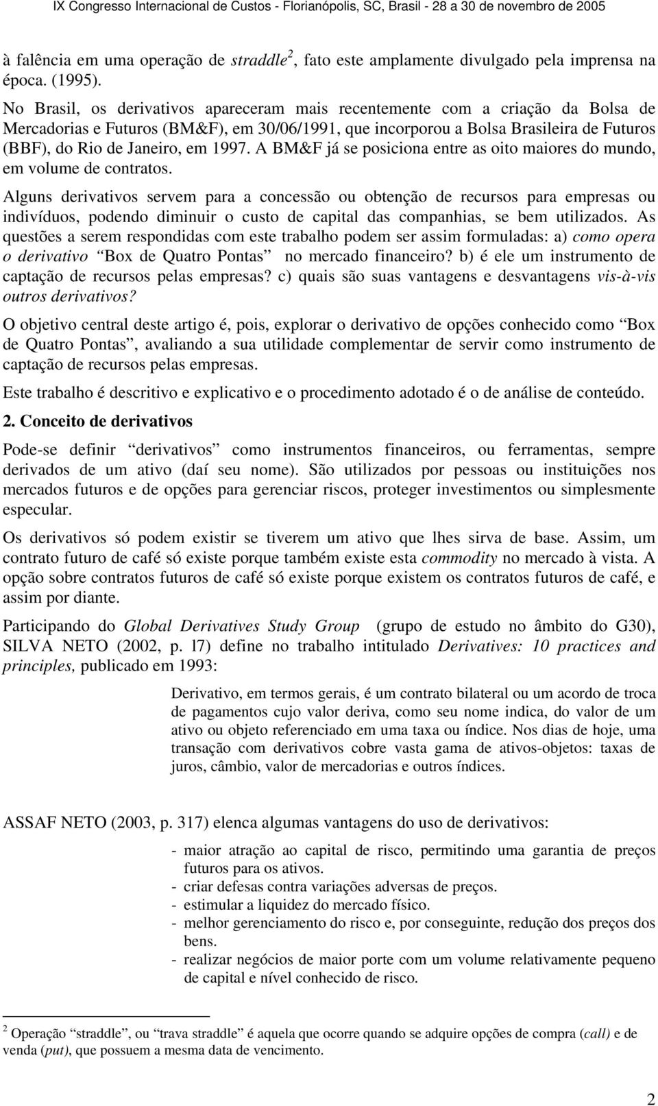 1997. A BM&F já se posiciona entre as oito maiores do mundo, em volume de contratos.