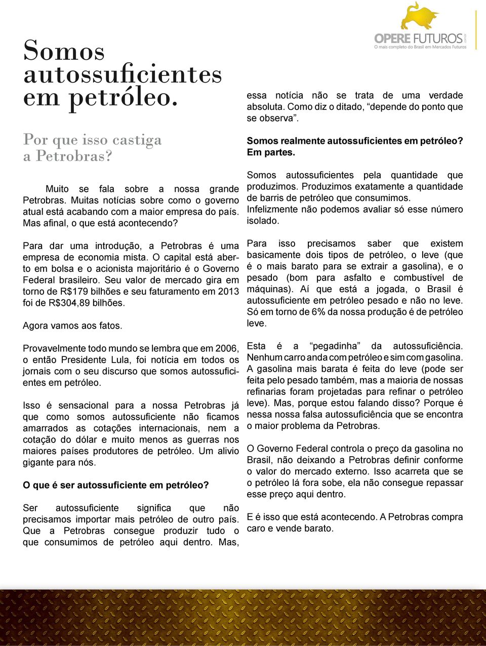 Seu valor de mercado gira em torno de R$179 bilhões e seu faturamento em 2013 foi de R$304,89 bilhões. Agora vamos aos fatos. essa notícia não se trata de uma verdade absoluta.