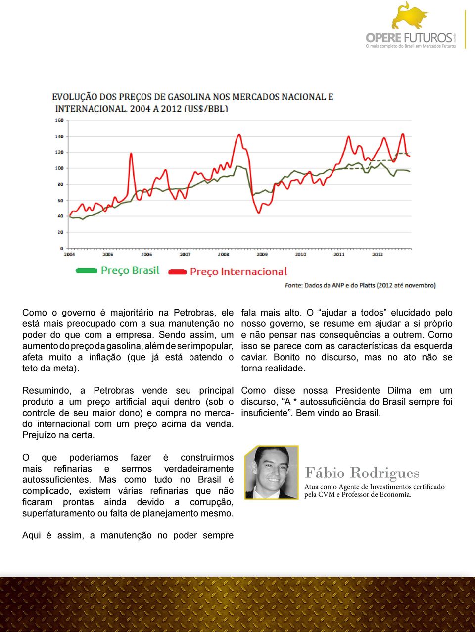 Resumindo, a Petrobras vende seu principal controle de seu maior dono) e compra no mercado internacional com um preço acima da venda. Prejuízo na certa. fala mais alto.