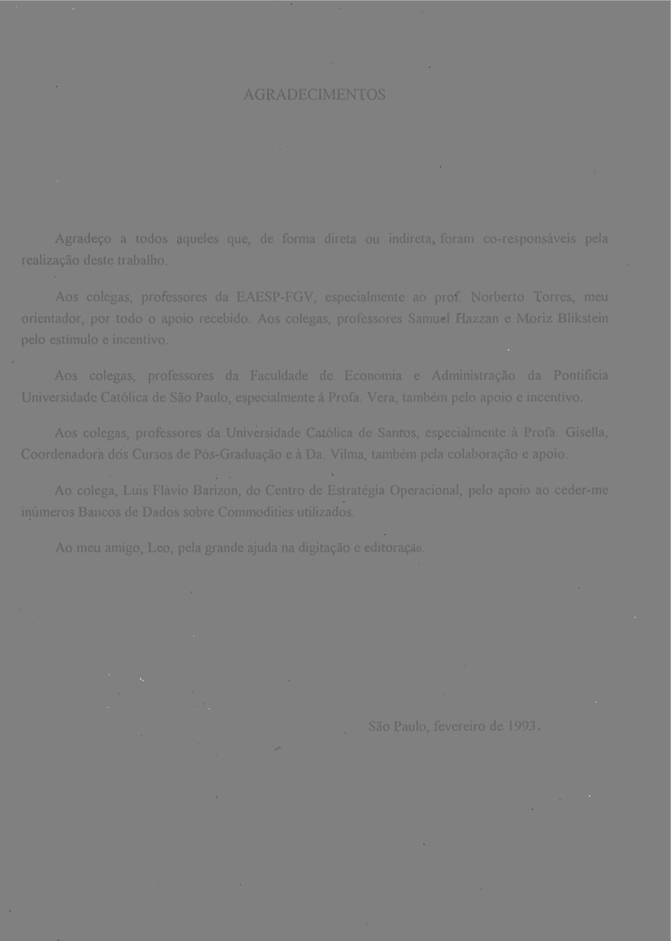 Aos colegas, professores da Faculdade de Economia e Administração da Pontifícia Universidade Católica de São Paulo, especialmente à Profa. Vera, também pelo apoio e incentivo.