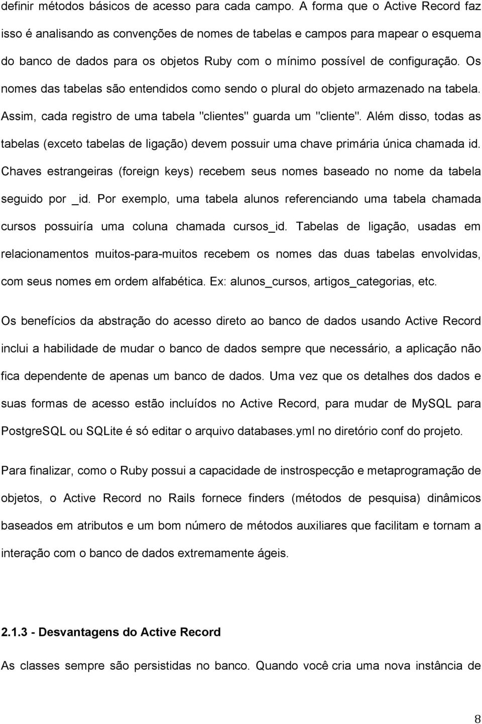 Os nomes das tabelas são entidos como so o plural do objeto armazenado na tabela. Assim, cada registro de uma tabela "clientes" guarda um "cliente".