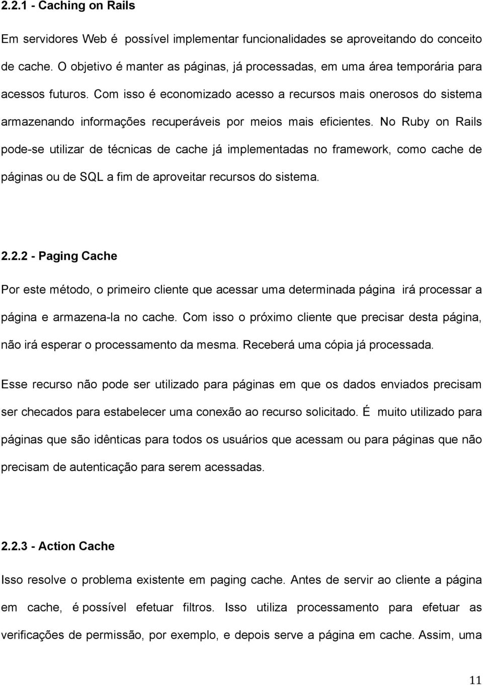 Com isso é economizado acesso a recursos mais onerosos do sistema armazenando informações recuperáveis por meios mais eficientes.