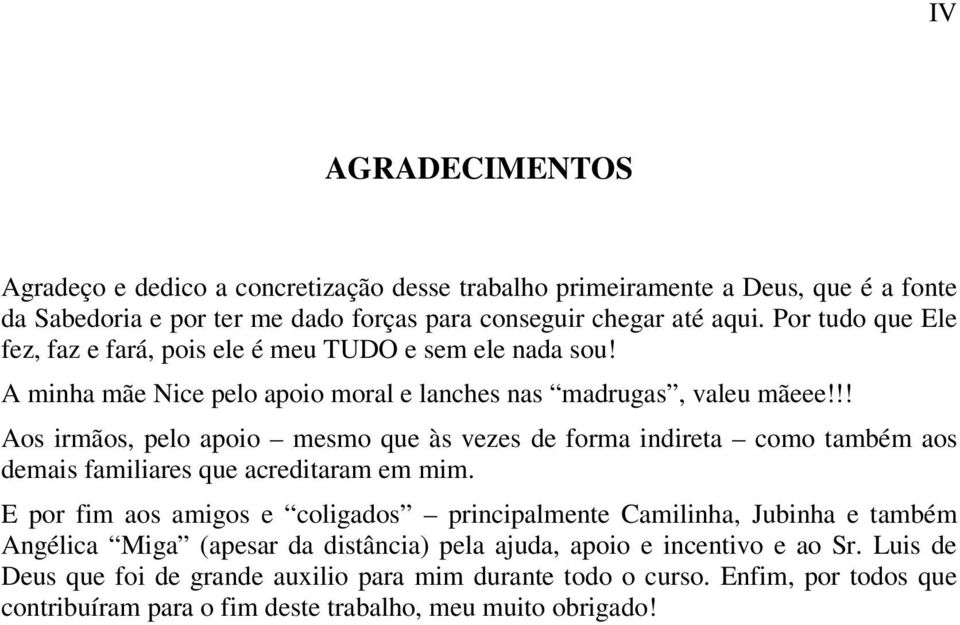 !! Aos irmãos, pelo apoio mesmo que às vezes de forma indireta como também aos demais familiares que acreditaram em mim.