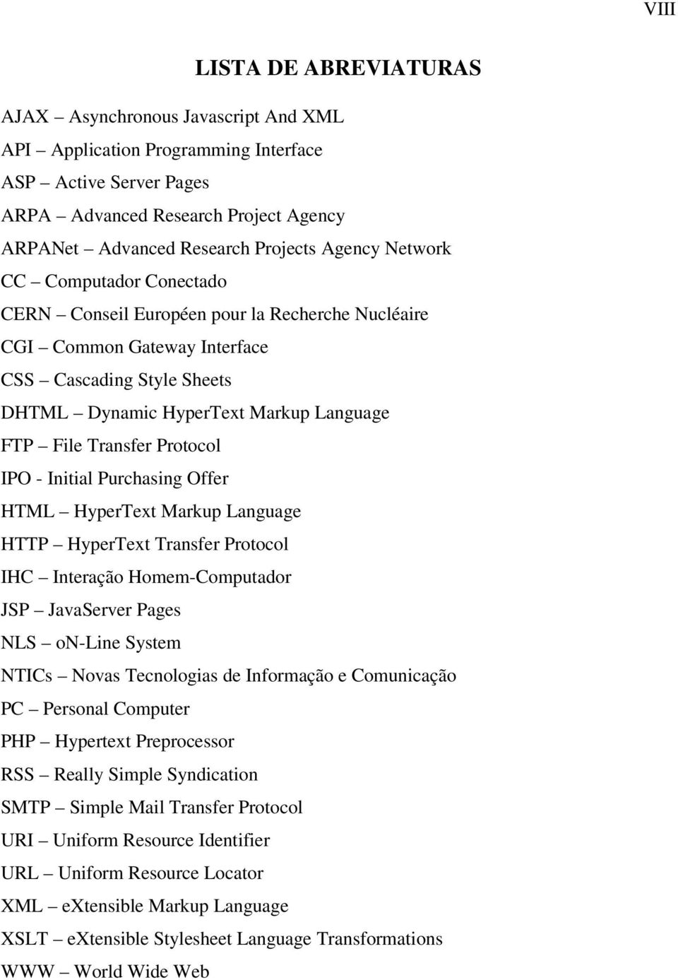 Transfer Protocol IPO - Initial Purchasing Offer HTML HyperText Markup Language HTTP HyperText Transfer Protocol IHC Interação Homem-Computador JSP JavaServer Pages NLS on-line System NTICs Novas