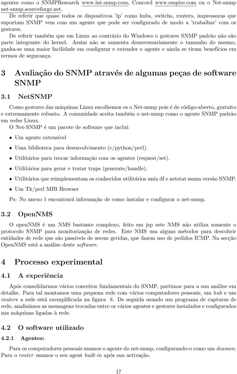 De referir que quase todos os dispositivos ip como hubs, switchs, routers, impressoras que suportam SNMP vem com um agente que pode ser configurado de modo a trabalhar com os gestores.