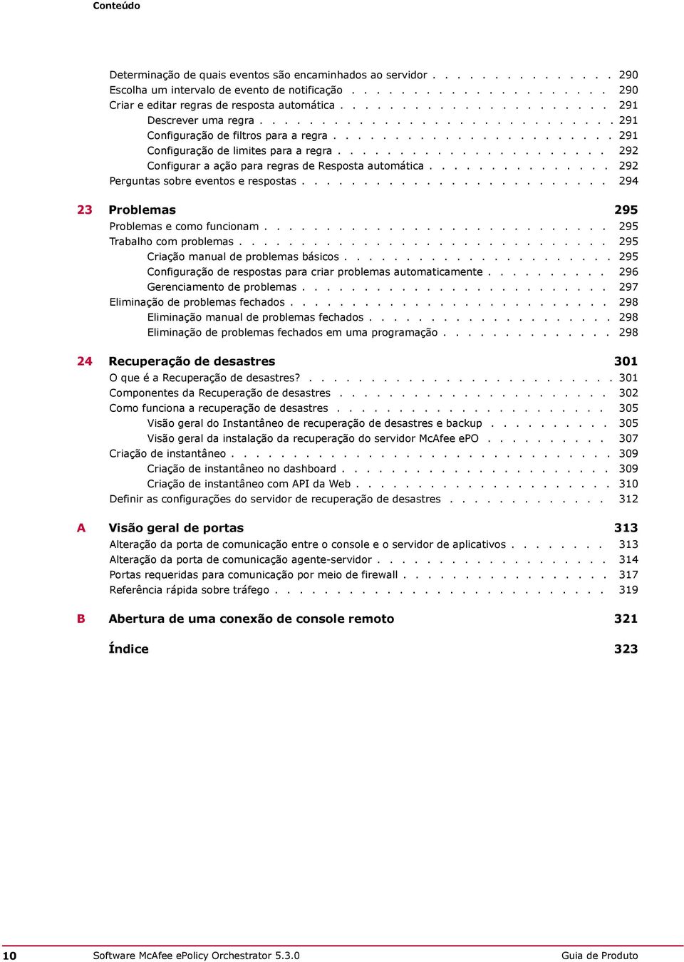 ..................... 292 Configurar a ação para regras de Resposta automática............... 292 Perguntas sobre eventos e respostas......................... 294 23 Problemas 295 Problemas e como funcionam.