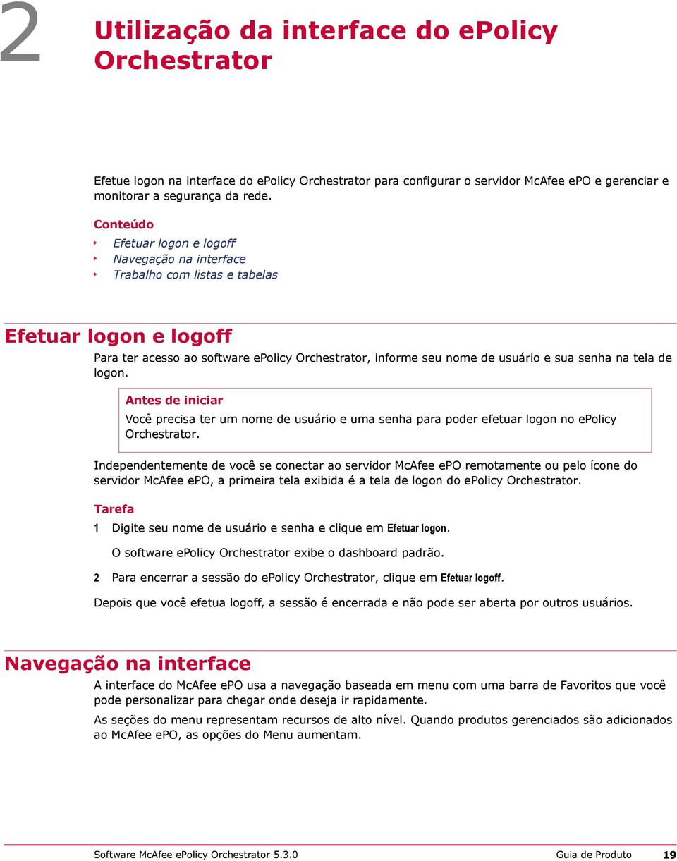 na tela de logon. Antes de iniciar Você precisa ter um nome de usuário e uma senha para poder efetuar logon no epolicy Orchestrator.