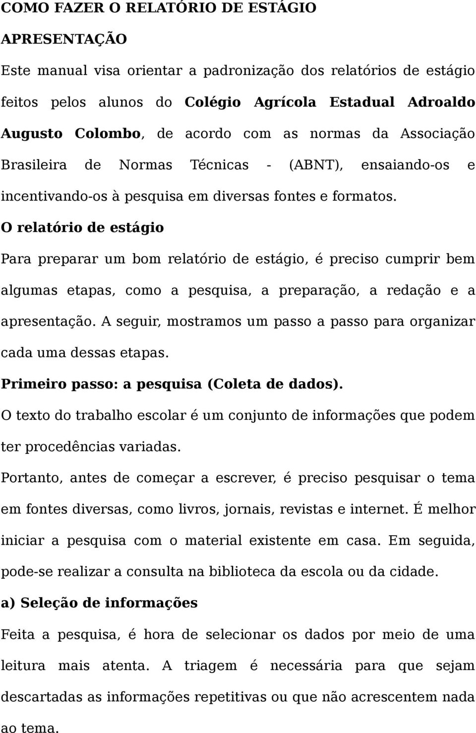 O relatório de estágio Para preparar um bom relatório de estágio, é preciso cumprir bem algumas etapas, como a pesquisa, a preparação, a redação e a apresentação.