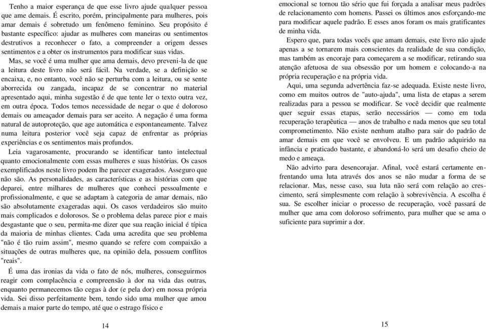 suas vidas. Mas, se você é uma mulher que ama demais, devo preveni-la de que a leitura deste livro não será fácil.