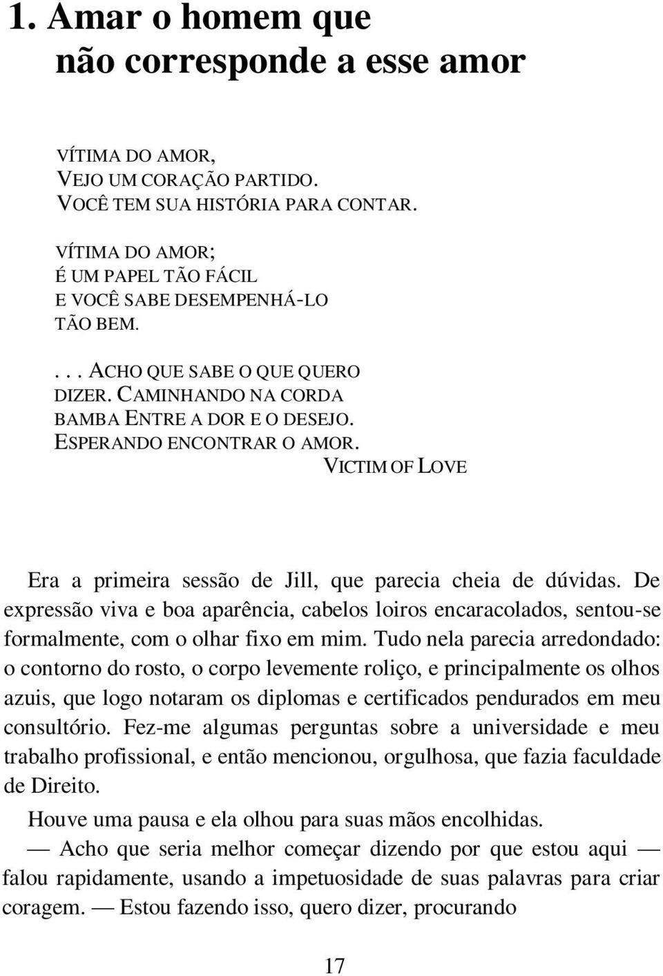 De expressão viva e boa aparência, cabelos loiros encaracolados, sentou-se formalmente, com o olhar fixo em mim.