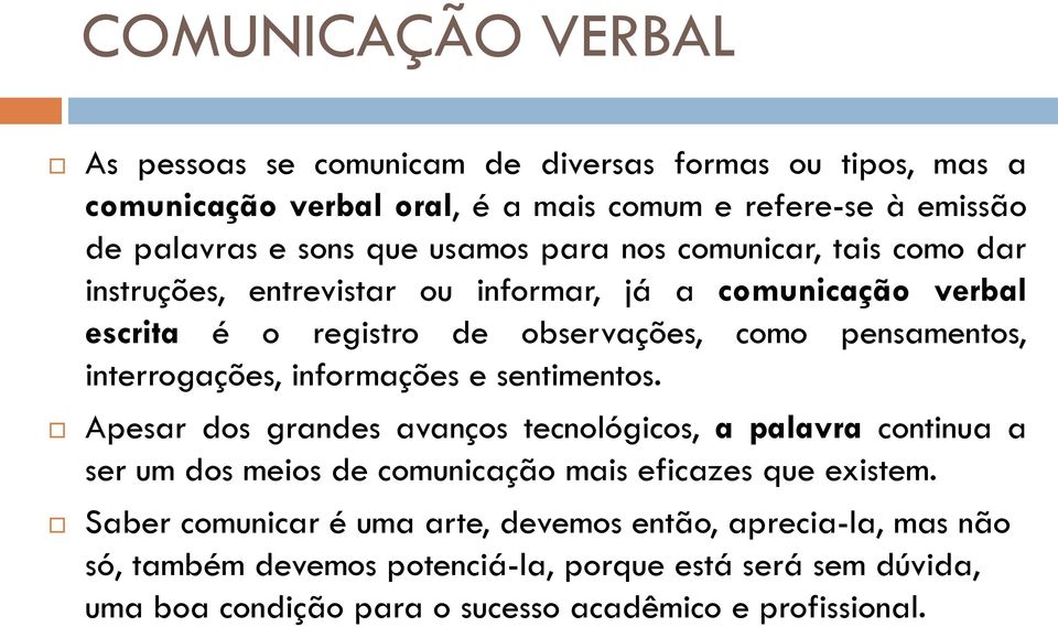 interrogações, informações e sentimentos. Apesar dos grandes avanços tecnológicos, a palavra continua a ser um dos meios de comunicação mais eficazes que existem.