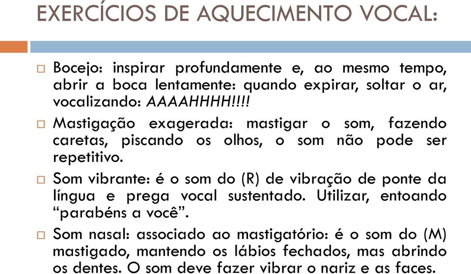 Som vibrante: é o som do (R) de vibração de ponte da língua e prega vocal sustentado. Utilizar, entoando parabéns a você.