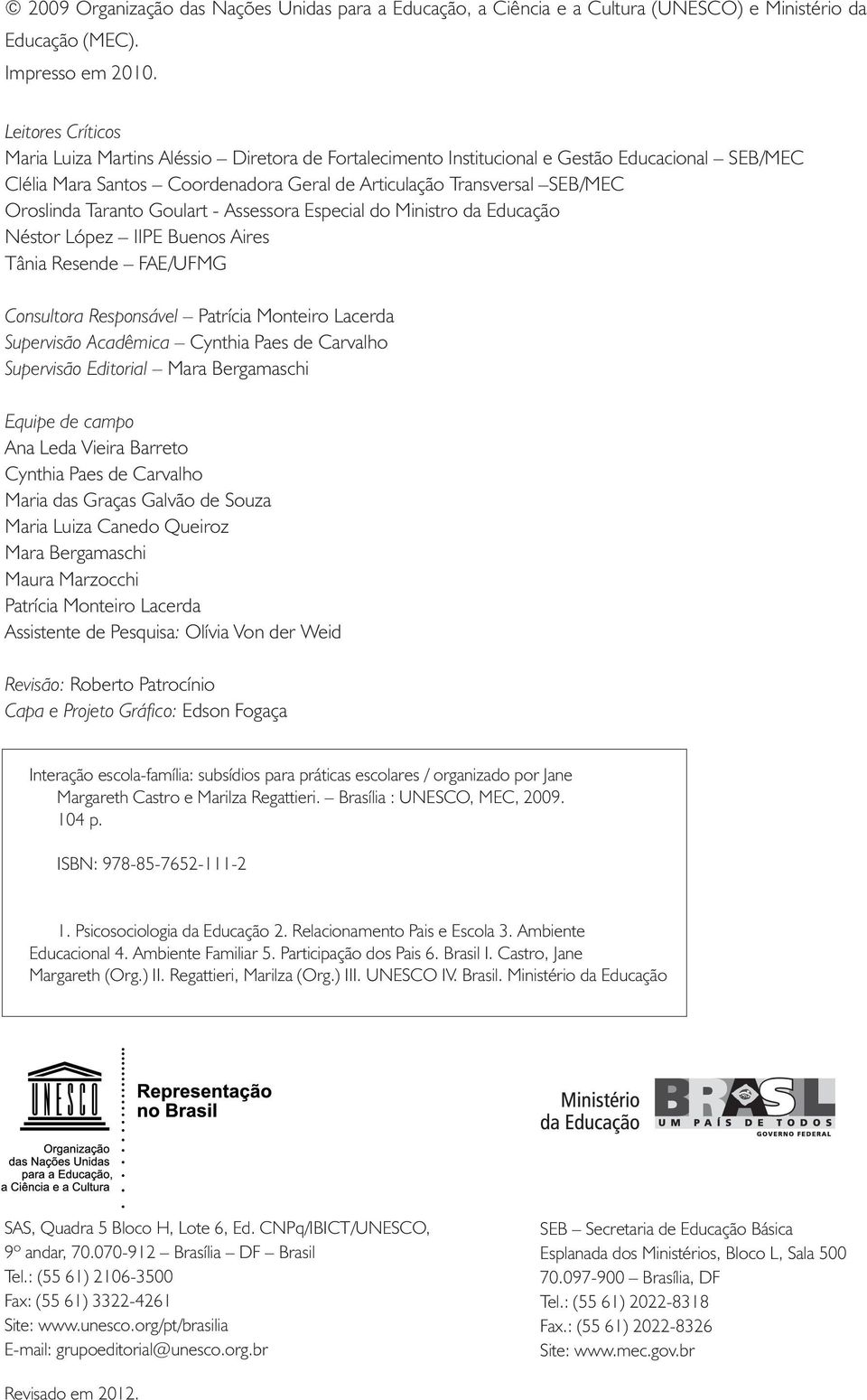 Taranto Goulart - Assessora Especial do Ministro da Educação Néstor López IIPE Buenos Aires Tânia Resende FAE/UFMG Consultora Responsável Patrícia Monteiro Lacerda Supervisão Acadêmica Cynthia Paes