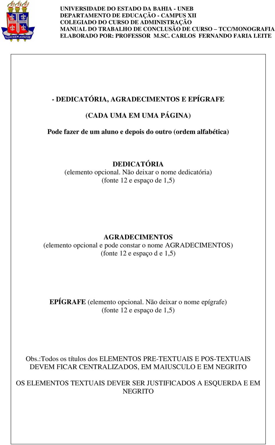 Não deixar o nome dedicatória) (fonte 12 e espaço de 1,5) AGRADECIMENTOS (elemento opcional e pode constar o nome AGRADECIMENTOS) (fonte 12 e