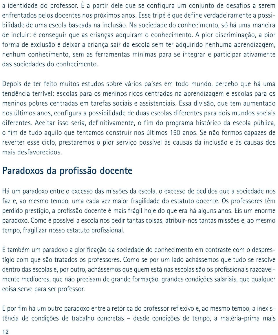 Na sociedade do conhecimento, só há uma maneira de incluir: é conseguir que as crianças adquiram o conhecimento.