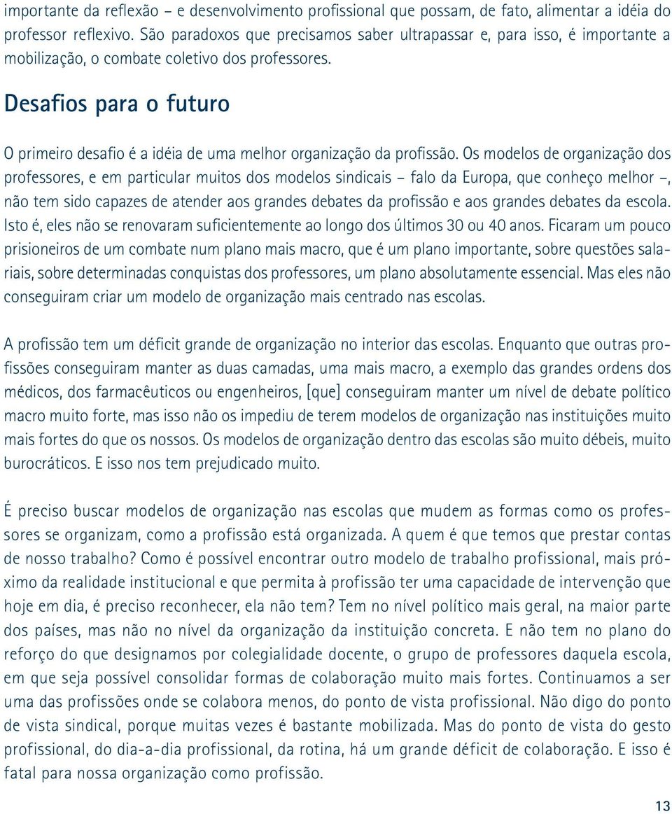 Desafios para o futuro O primeiro desafio é a idéia de uma melhor organização da profissão.