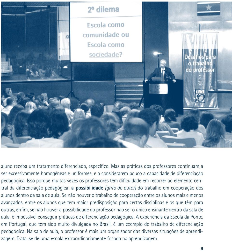 Isso porque muitas vezes os professores têm dificuldade em recorrer ao elemento central da diferenciação pedagógica: a possibilidade (grifo do autor) do trabalho em cooperação dos alunos dentro da