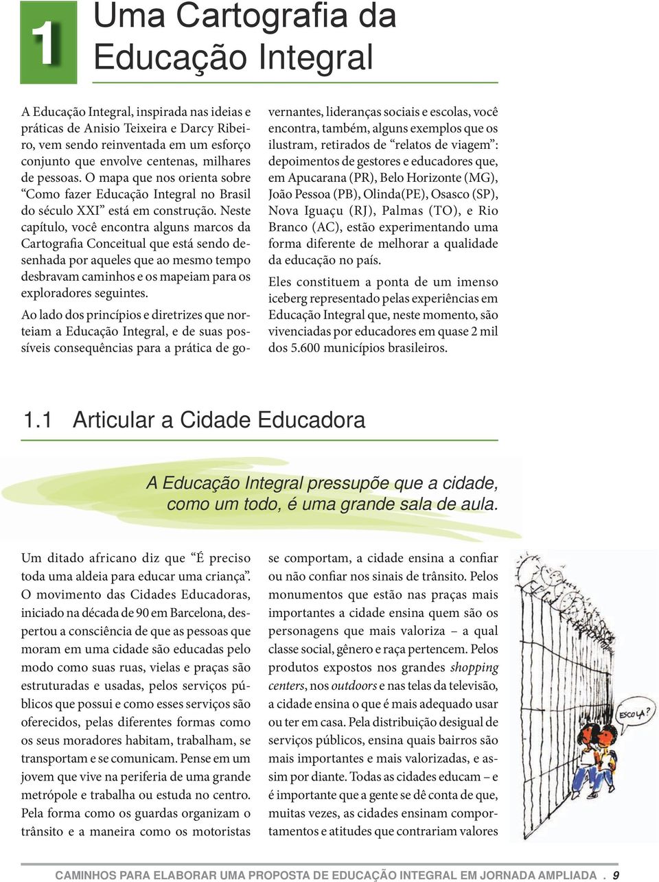 Neste capítulo, você encontra alguns marcos da Cartografia Conceitual que está sendo desenhada por aqueles que ao mesmo tempo desbravam caminhos e os mapeiam para os exploradores seguintes.