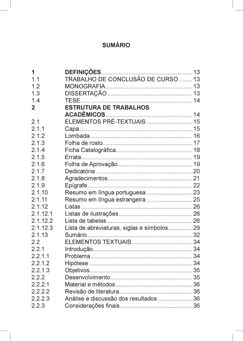 .. 17 Ficha Catalográfica... 18 Errata... 19 Folha de Aprovação... 19 Dedicatória... 20 Agradecimentos... 21 Epígrafe... 22 Resumo em língua portuguesa... 23 Resumo em língua estrangeira... 25 Listas.