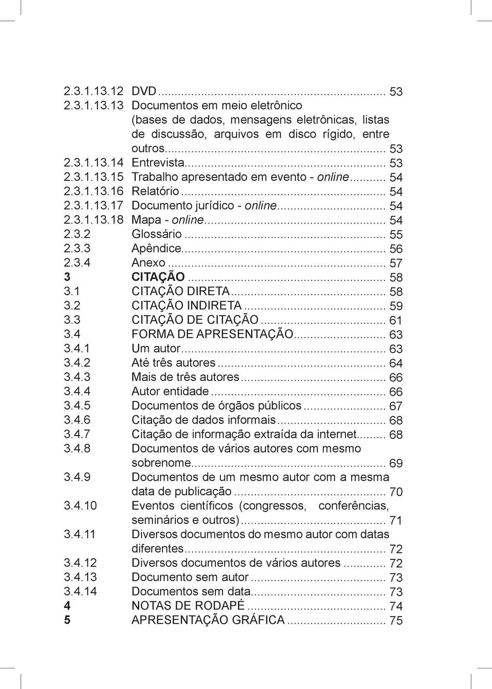 .. Trabalho apresentado em evento - online... Relatório... Documento jurídico - online... Mapa - online... Glossário... Apêndice... Anexo... CITAÇÃO... CITAÇÃO DIRETA... CITAÇÃO INDIRETA.