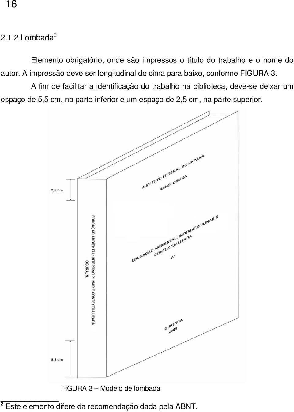 A fim de facilitar a identificação do trabalho na biblioteca, deve-se deixar um espaço de 5,5 cm, na