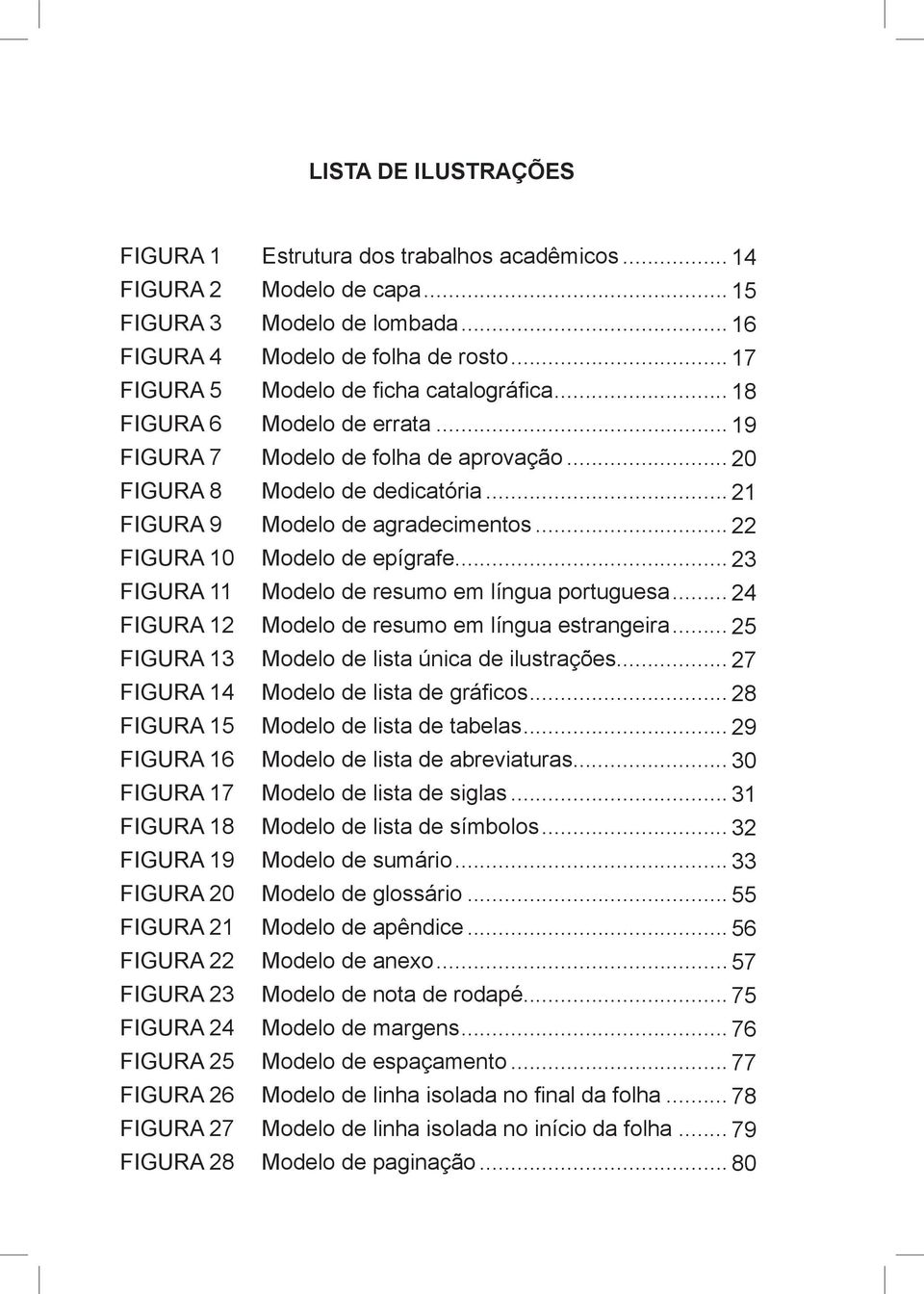 .. 16 Modelo de folha de rosto... 17 Modelo de ficha catalográfica... 18 Modelo de errata... 19 Modelo de folha de aprovação... 20 Modelo de dedicatória... 21 Modelo de agradecimentos.