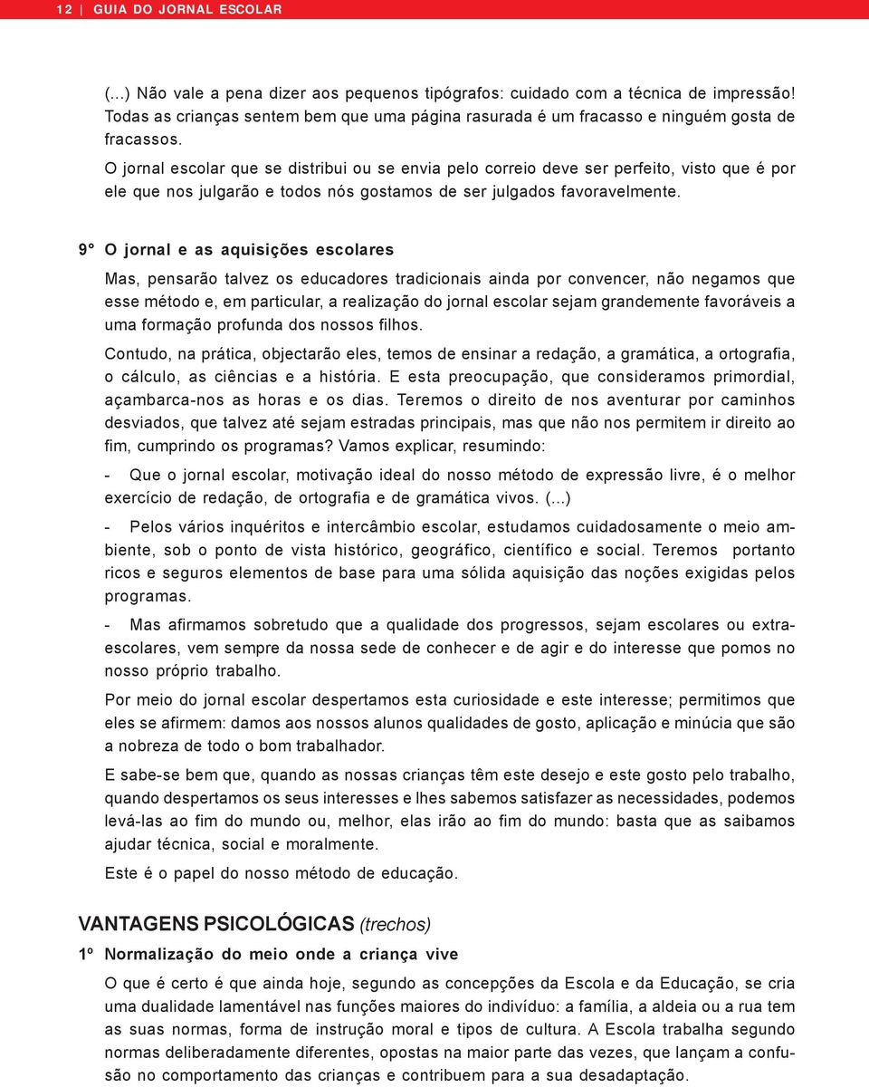 O jornal escolar que se distribui ou se envia pelo correio deve ser perfeito, visto que é por ele que nos julgarão e todos nós gostamos de ser julgados favoravelmente.