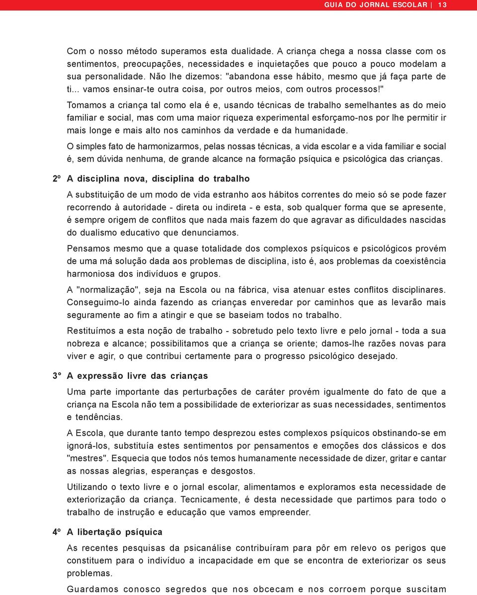 Não lhe dizemos: "abandona esse hábito, mesmo que já faça parte de ti... vamos ensinar-te outra coisa, por outros meios, com outros processos!