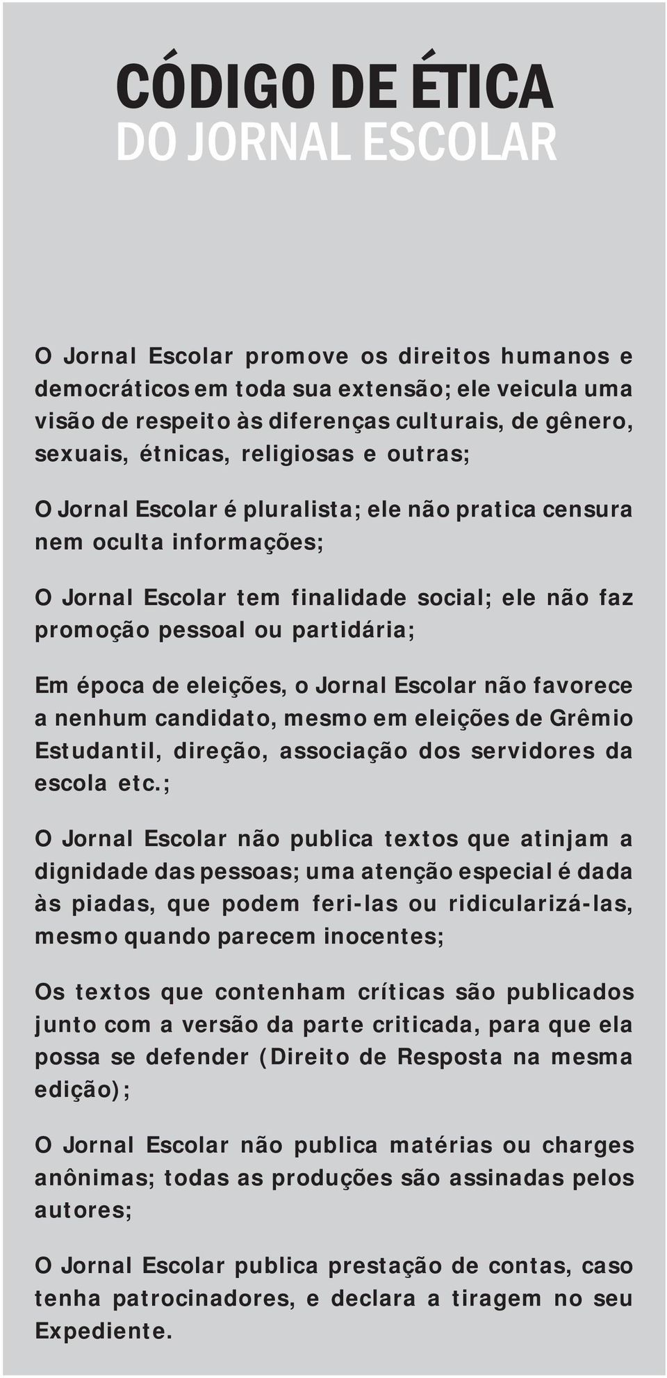época de eleições, o Jornal Escolar não favorece a nenhum candidato, mesmo em eleições de Grêmio Estudantil, direção, associação dos servidores da escola etc.