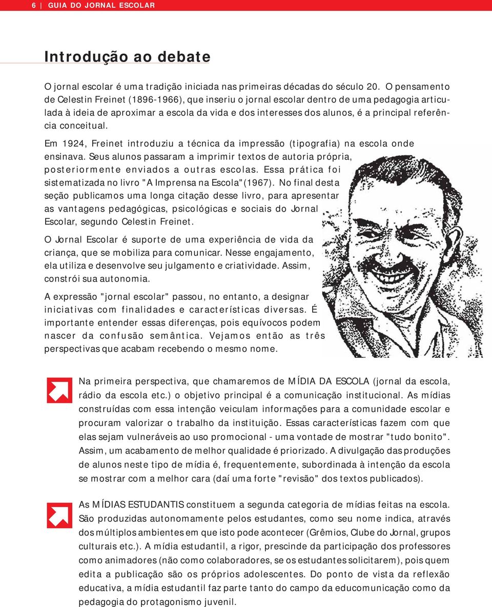 referência conceitual. Em 1924, Freinet introduziu a técnica da impressão (tipografia) na escola onde ensinava.