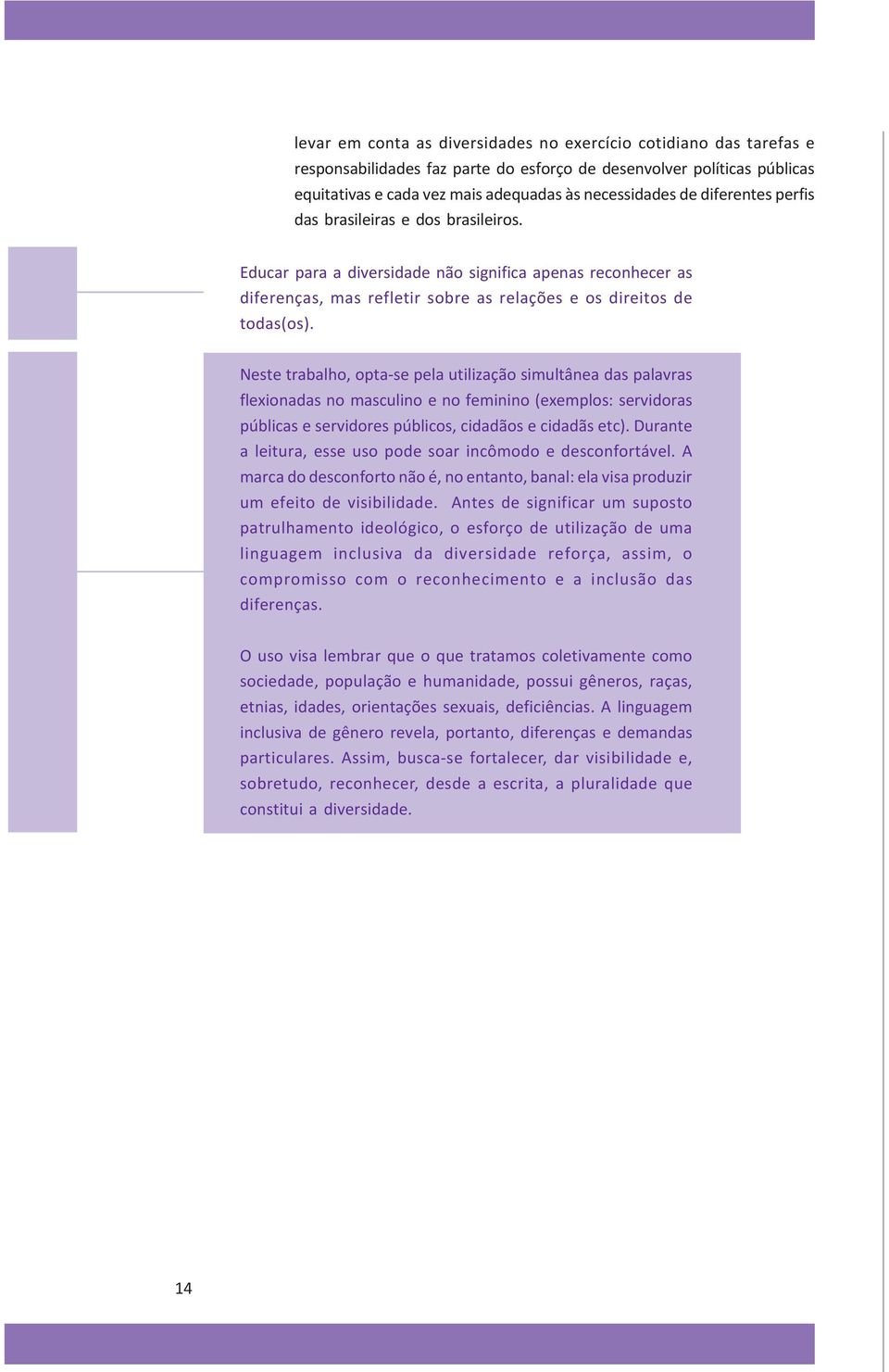 Neste trabalho, opta-se pela utilização simultânea das palavras flexionadas no masculino e no feminino (exemplos: servidoras públicas e servidores públicos, cidadãos e cidadãs etc).