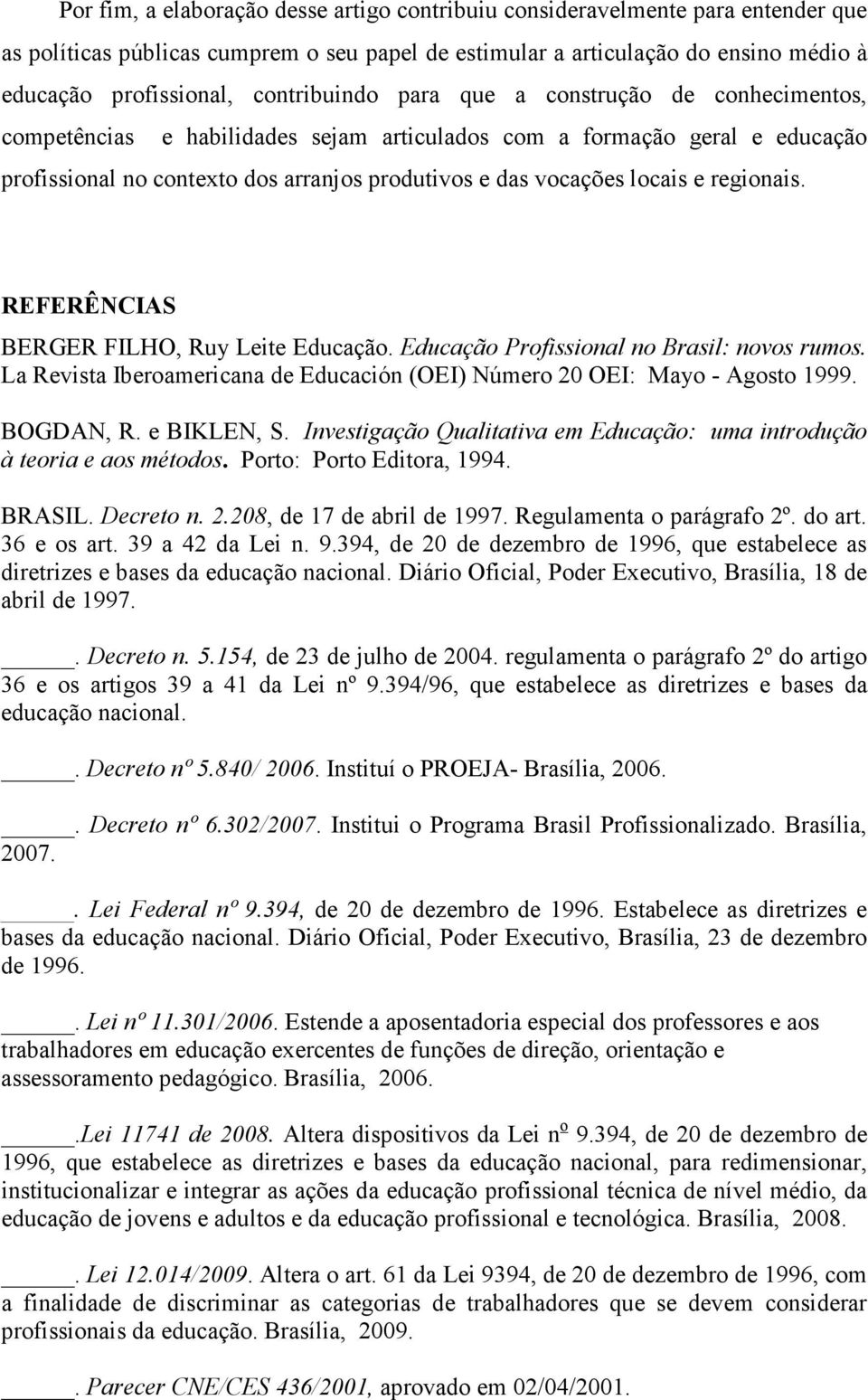 locais e regionais. REFERÊNCIAS BERGER FILHO, Ruy Leite Educação. Educação Profissional no Brasil: novos rumos. La Revista Iberoamericana de Educación (OEI) Número 20 OEI: Mayo - Agosto 1999.