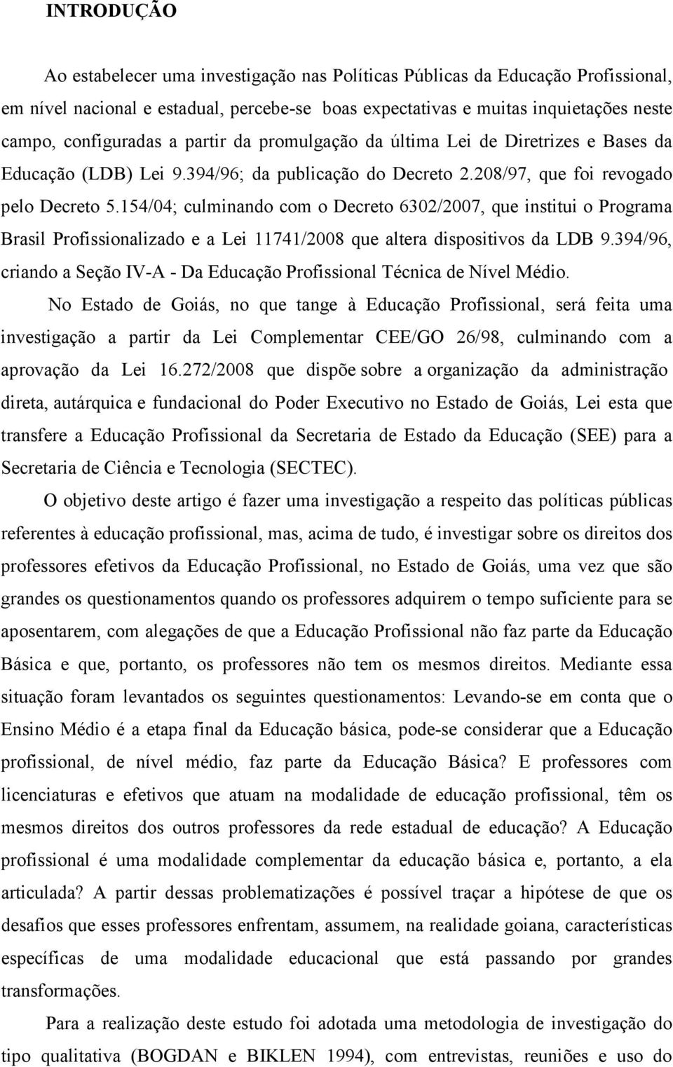 154/04; culminando com o Decreto 6302/2007, que institui o Programa Brasil Profissionalizado e a Lei 11741/2008 que altera dispositivos da LDB 9.