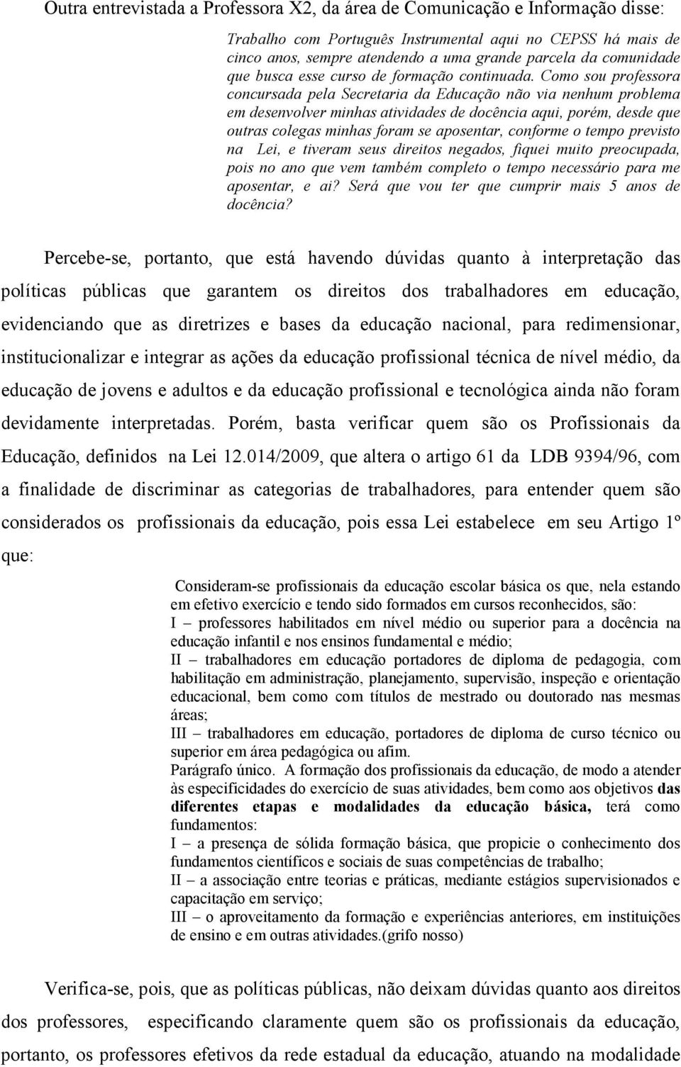 Como sou professora concursada pela Secretaria da Educação não via nenhum problema em desenvolver minhas atividades de docência aqui, porém, desde que outras colegas minhas foram se aposentar,