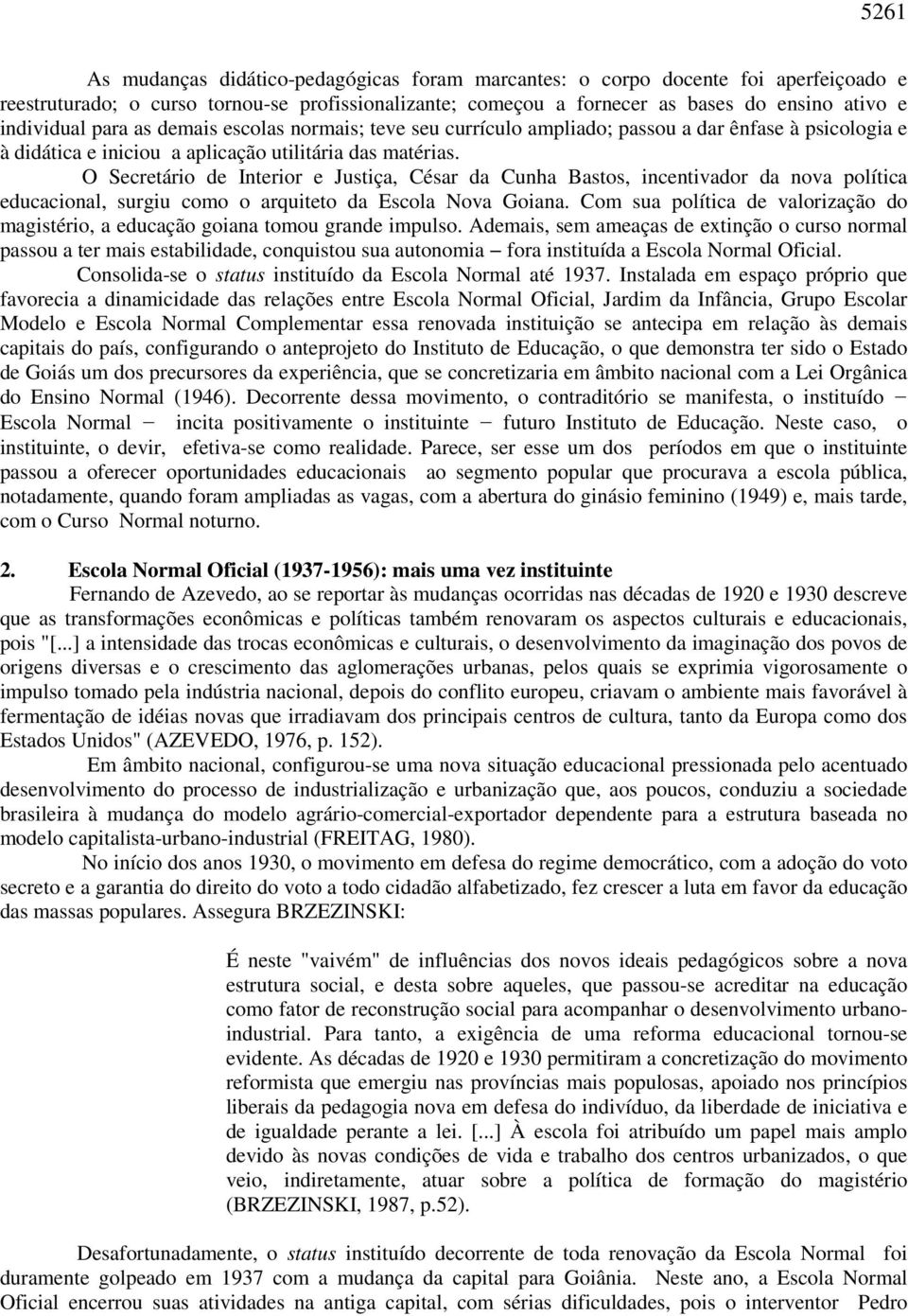 O Secretário de Interior e Justiça, César da Cunha Bastos, incentivador da nova política educacional, surgiu como o arquiteto da Escola Nova Goiana.