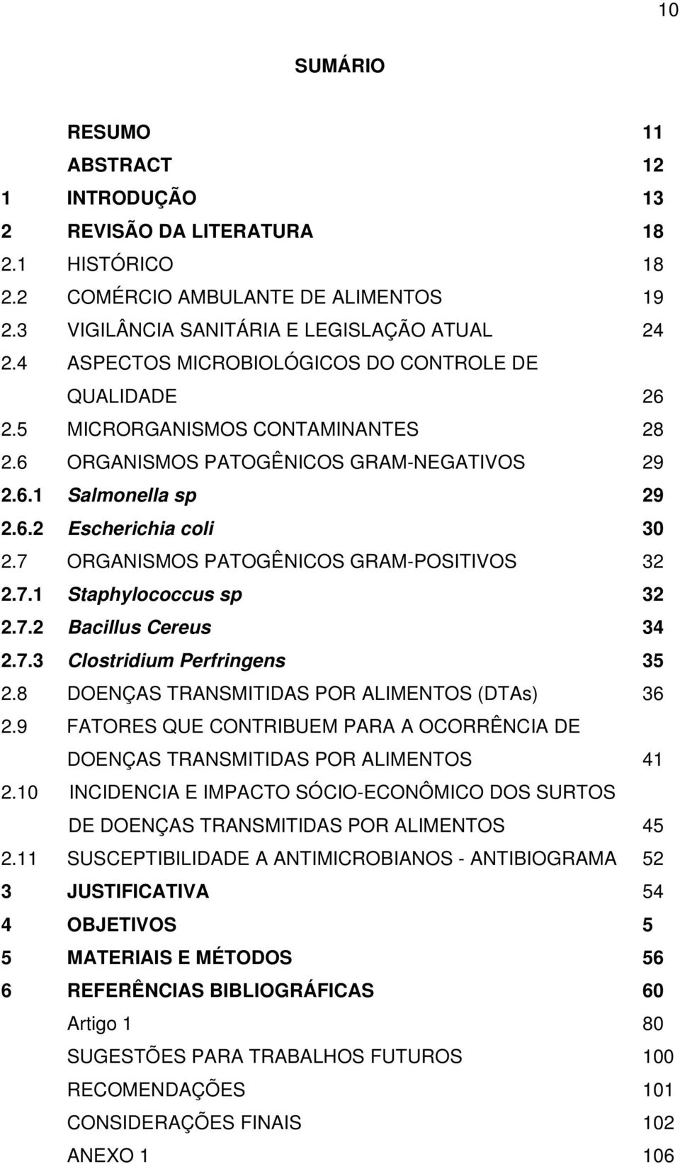 7 ORGANISMOS PATOGÊNICOS GRAM-POSITIVOS 32 2.7.1 Staphylococcus sp 32 2.7.2 Bacillus Cereus 34 2.7.3 Clostridium Perfringens 35 2.8 DOENÇAS TRANSMITIDAS POR ALIMENTOS (DTAs) 36 2.