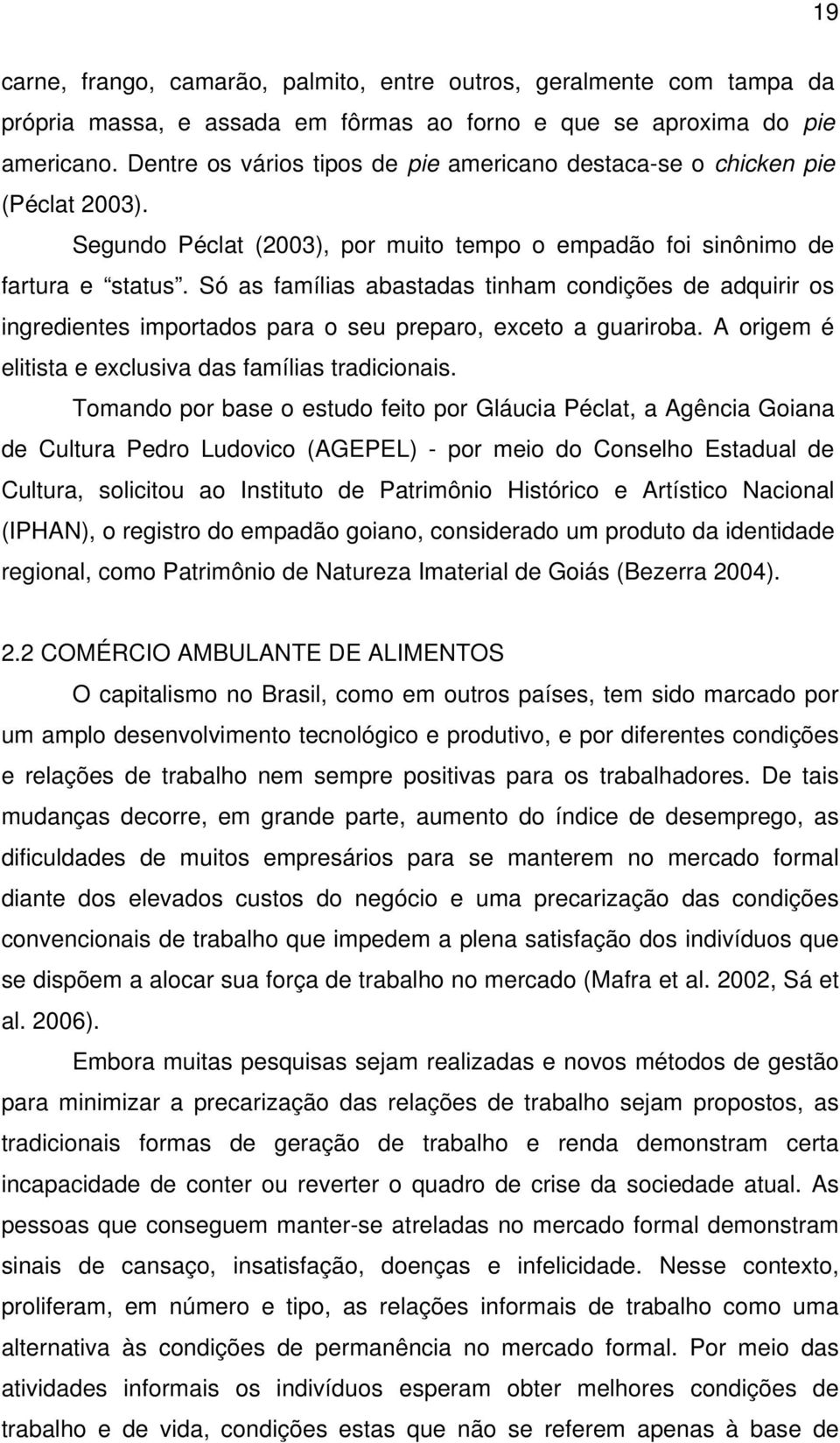 Só as famílias abastadas tinham condições de adquirir os ingredientes importados para o seu preparo, exceto a guariroba. A origem é elitista e exclusiva das famílias tradicionais.