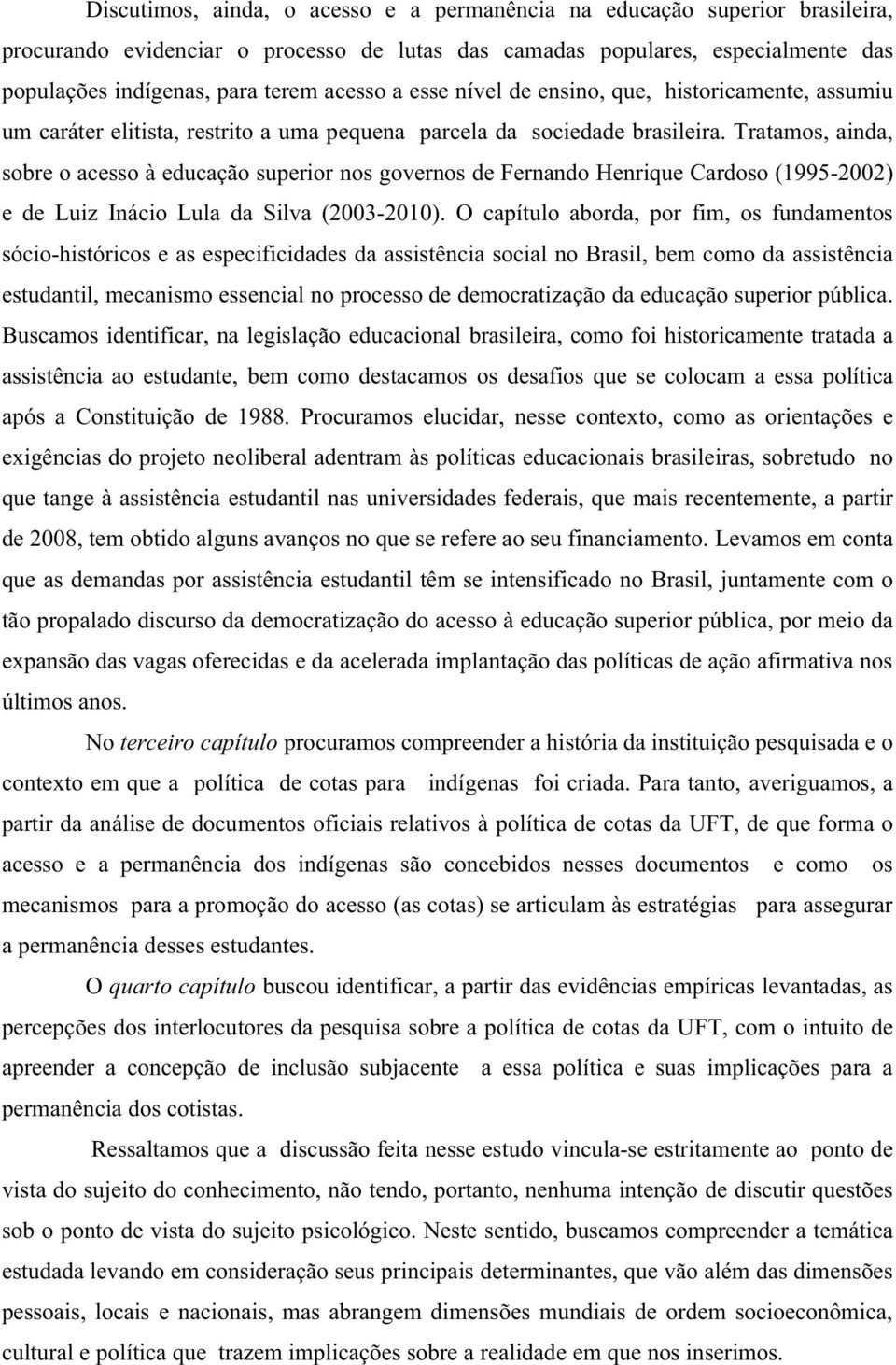Tratamos, ainda, sobre o acesso à educação superior nos governos de Fernando Henrique Cardoso (1995-2002) e de Luiz Inácio Lula da Silva (2003-2010).