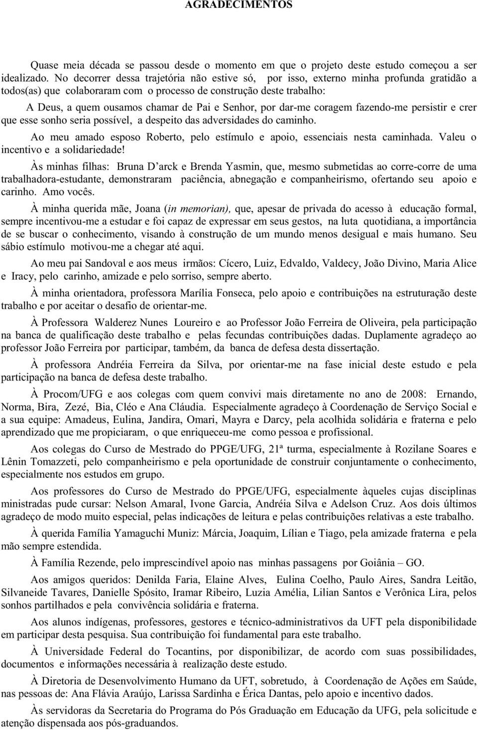 Senhor, por dar-me coragem fazendo-me persistir e crer que esse sonho seria possível, a despeito das adversidades do caminho.