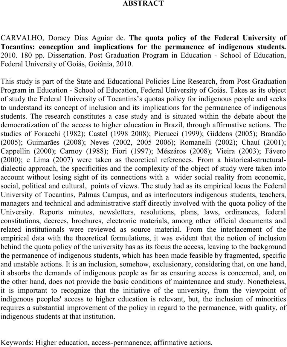 This study is part of the State and Educational Policies Line Research, from Post Graduation Program in Education - School of Education, Federal University of Goiás.