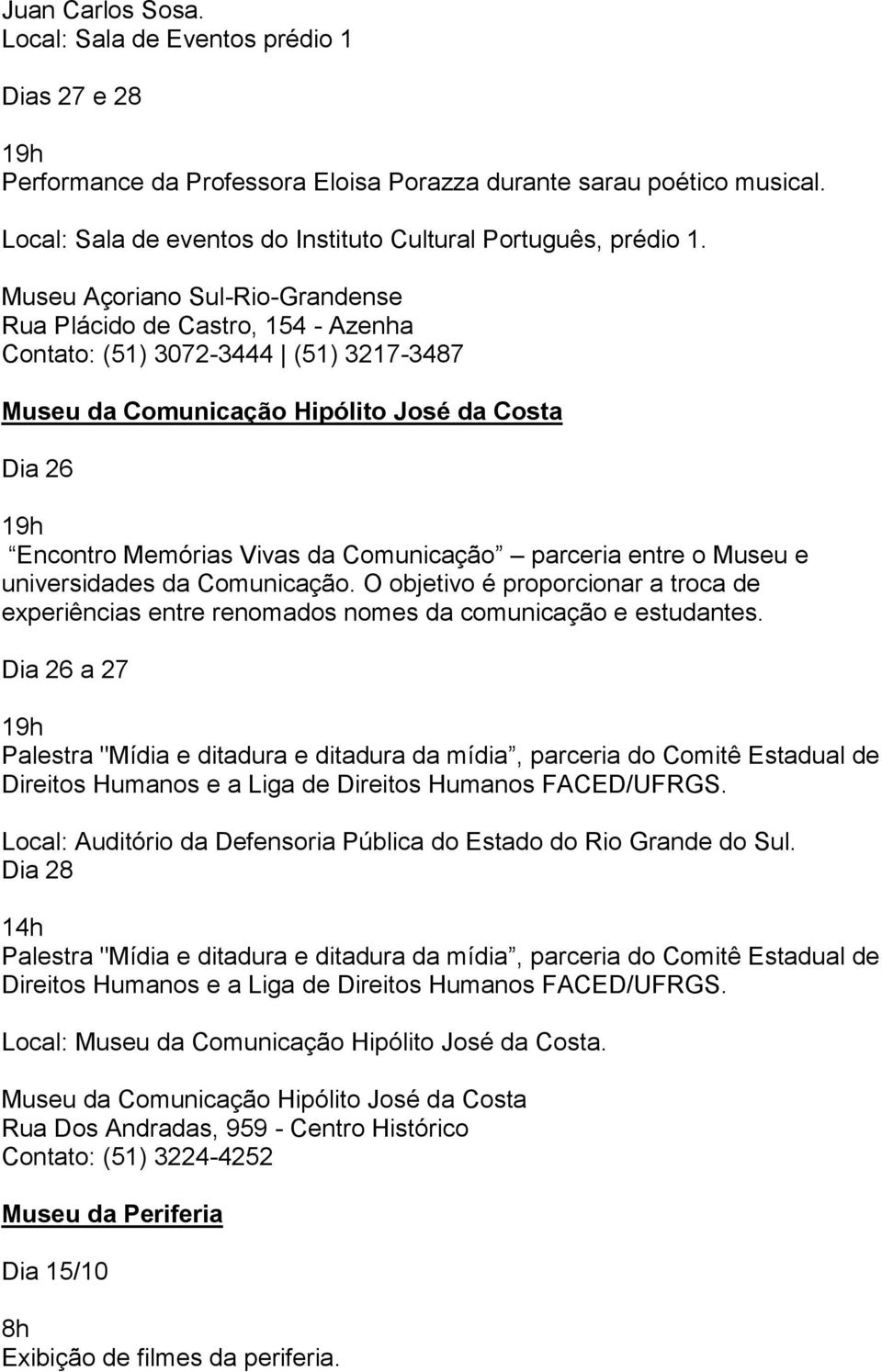 parceria entre o Museu e universidades da Comunicação. O objetivo é proporcionar a troca de experiências entre renomados nomes da comunicação e estudantes.