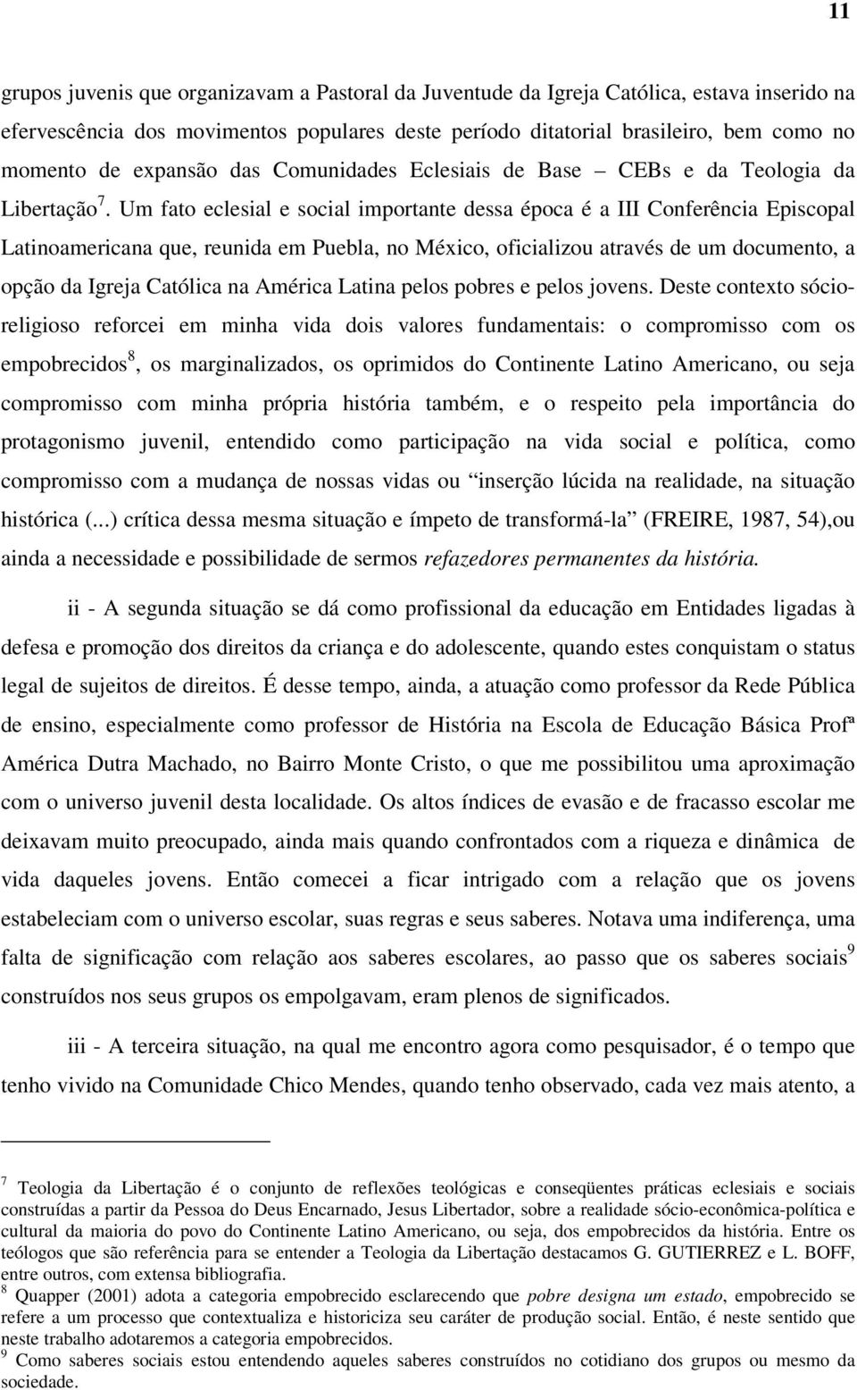 Um fato eclesial e social importante dessa época é a III Conferência Episcopal Latinoamericana que, reunida em Puebla, no México, oficializou através de um documento, a opção da Igreja Católica na